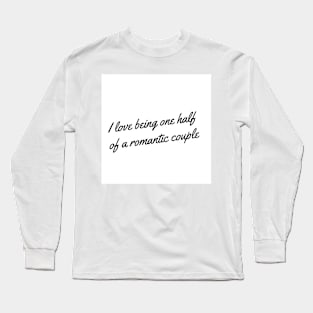 I love being one half of a romantic couple Long Sleeve T-Shirt